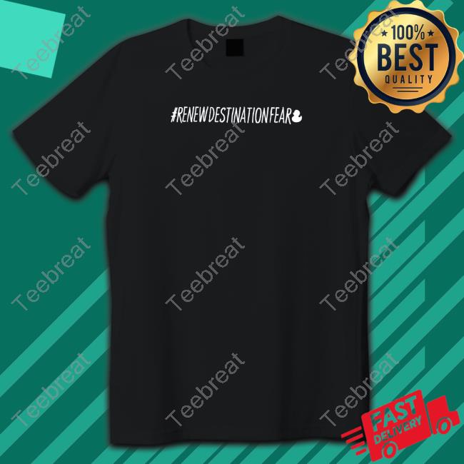 #Renewdestinationfear Shirt