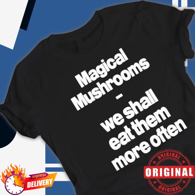 Official Magical Mushrooms We Shall Eat Them More Often Long Sleeve Shirt