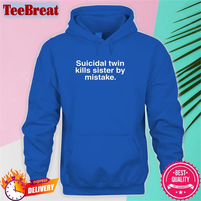 Shirts That Go Hard Suicidal Twin Kills Sister By Mistake Tee