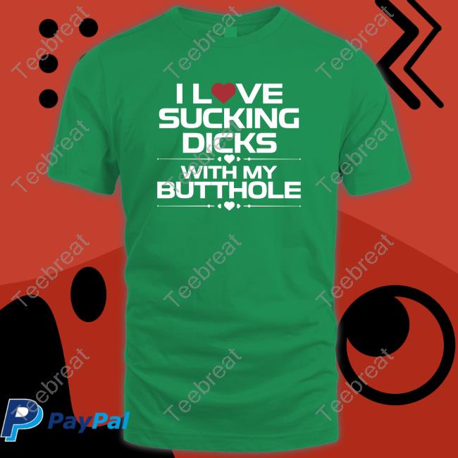 Official I Love Sucking Dicks With My Butthole Tee
