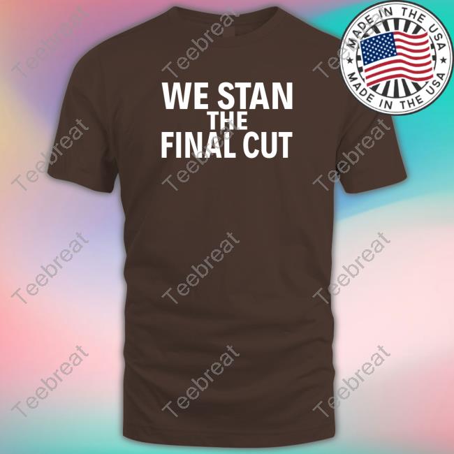 We Stan The Final Cut Shirt