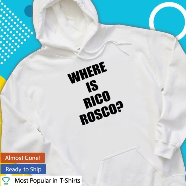 Official Where Is Rico Rosco 2023 Hoodies