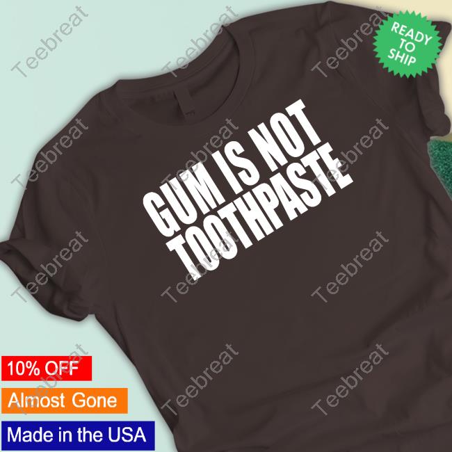 Shirts That Go Hard Gum Is Not Toothpaste Crewneck Sweatshirt