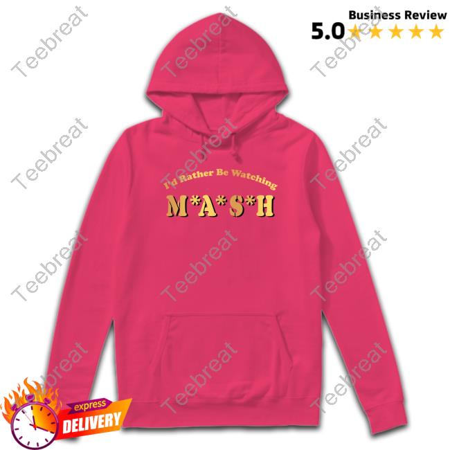 I'd Rather Be Watching M A S H Sweatshirt MASHmatter