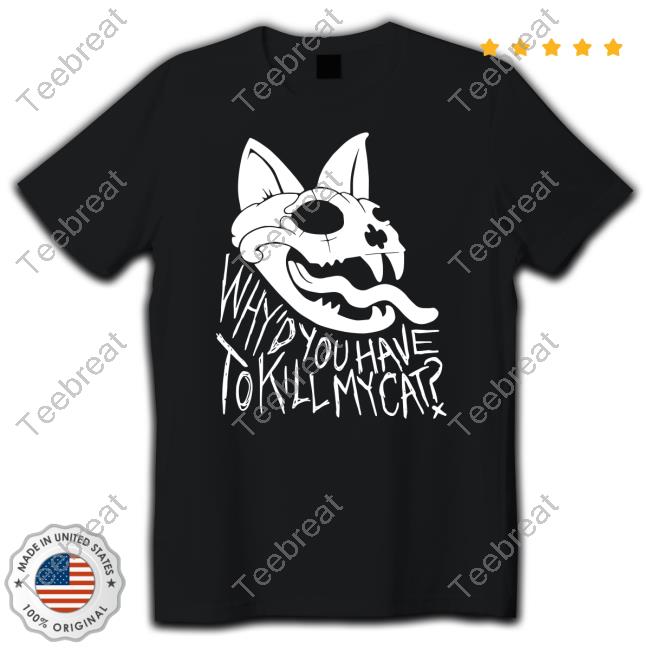 Lovejoy Merch Why’d You Have To Kill My Cat Shirts
