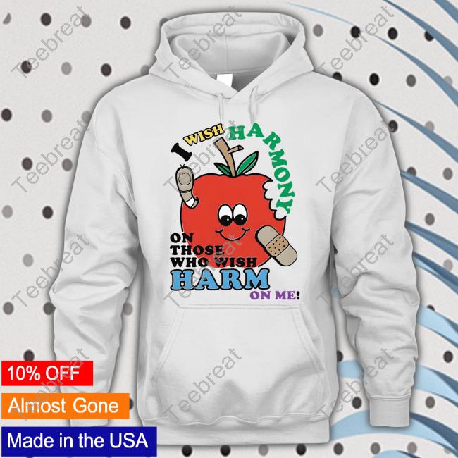 I Wish Harmony To Those Who Wish Harm On Me Shirt Goodshirts