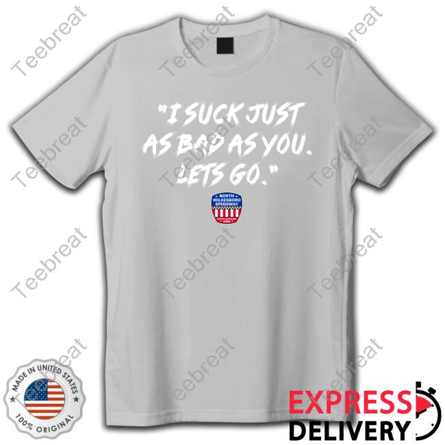 I Suck Just As Bad As You T-Shirts