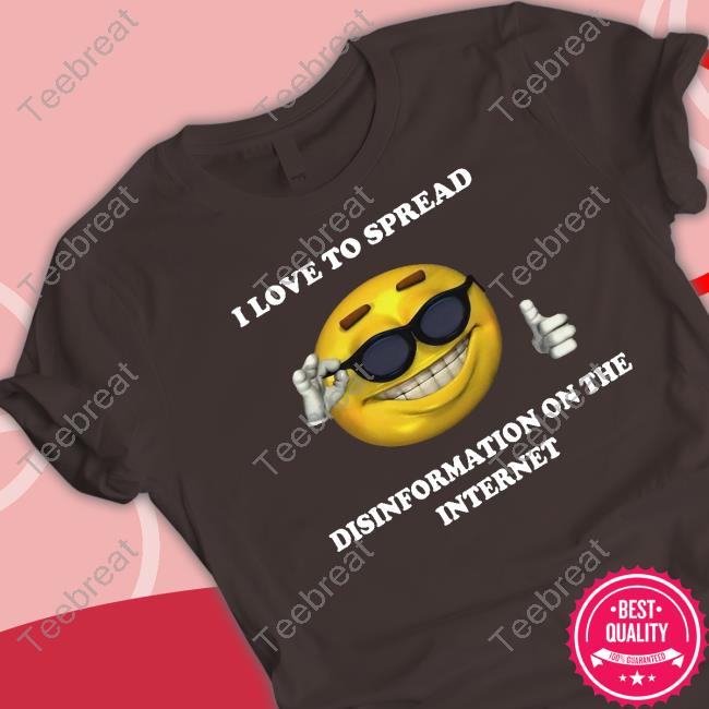 Shirts That Go Hard I Love To Spread Disinformation On The Internet T-Shirt Shirtsthtgohard