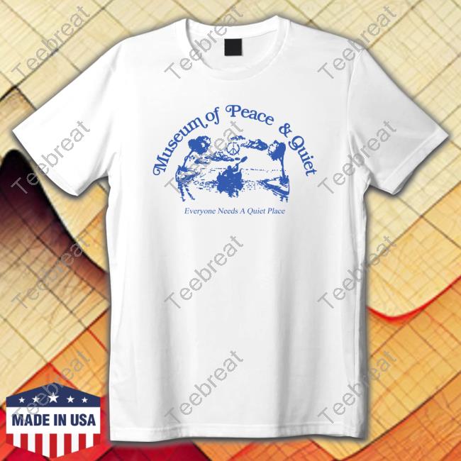 Stashed Sf Museum of Peace and Quiet Everyone Needs A Quiet Place Shirt