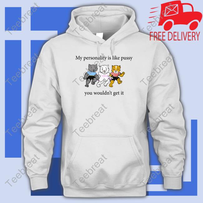 My Personality Is Like Pussy You Wouldn't Get It Hoodie