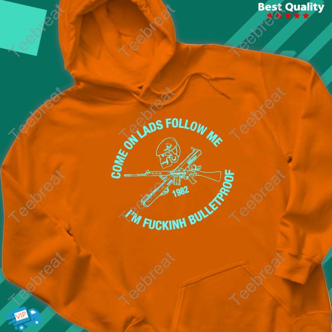 Official Come On Lads Follow Me I'm Fucking Bulletproof Tee Shirt Allyness Shop Come On Lads Follow Me I'm Fucking Bulletproof Shirt Andrew Fox