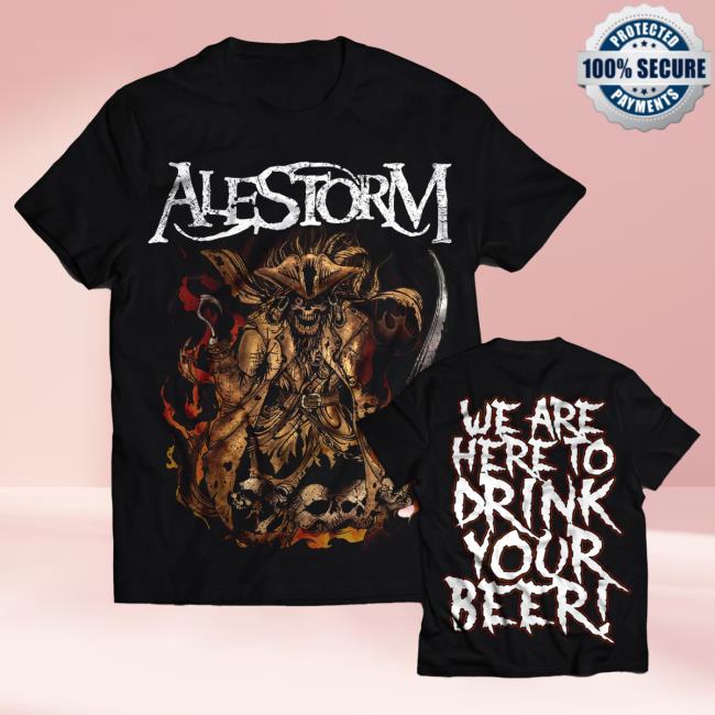 Official Alestorm Merch Store 'We Are Here To Drink Your Beer' T-Shirt Alestorm Clothing