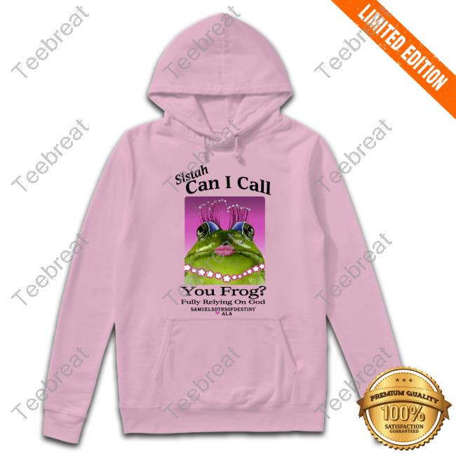 Shirts That Go Hard Sistah Can I Call You Frog Fully Relying On God Shirt