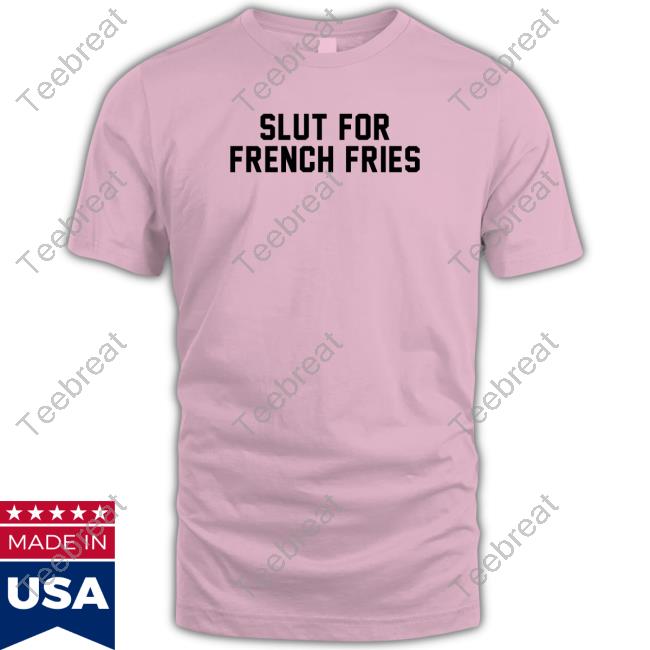 Slut For French Fries Tee Slut For French Fries Crewneck Sweatshirt