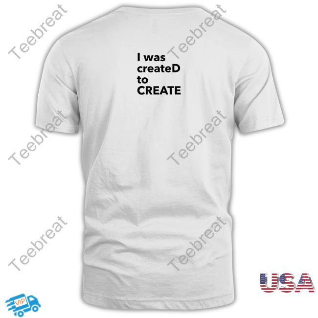I Was CreateD To Create Tee Shirts Dailyjinwaist