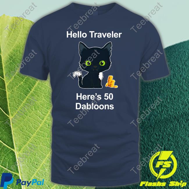 Hello Traveler Here's 50 Dabloons T Shirt