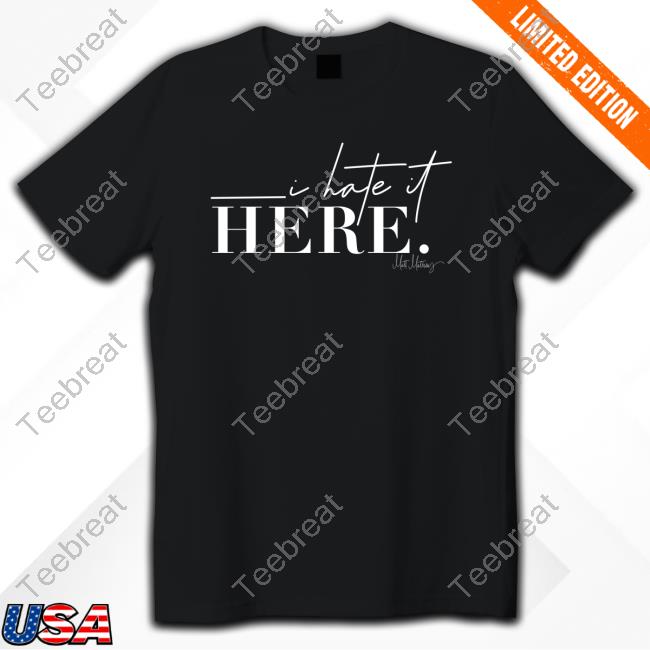 Matt Mathews Merch I Hate It Here Shirt