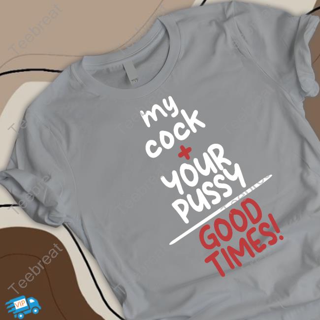 Official My Cock Your Pussy Good Times Shirt Cap