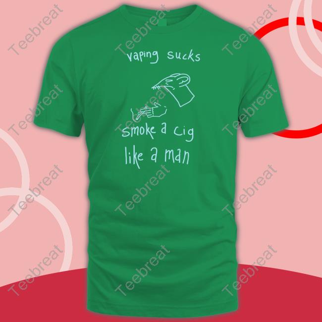 Vaping Sucks Smoke A Cig Like A Man T Shirt