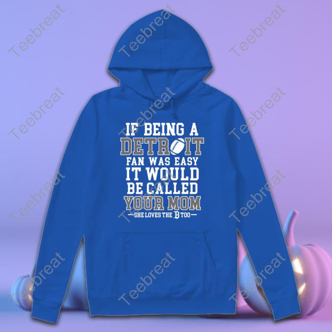 If Being A Detroit Fan Was Easy It Would Be Called Your Mom T Shirt