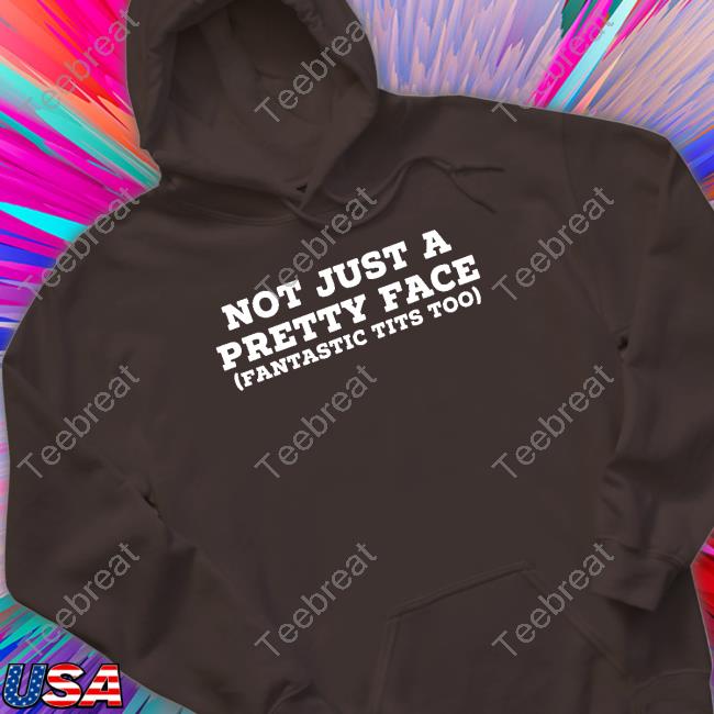 Not Just A Pretty Face Fantastic Tits Too Shirts Helayna Omghelayna