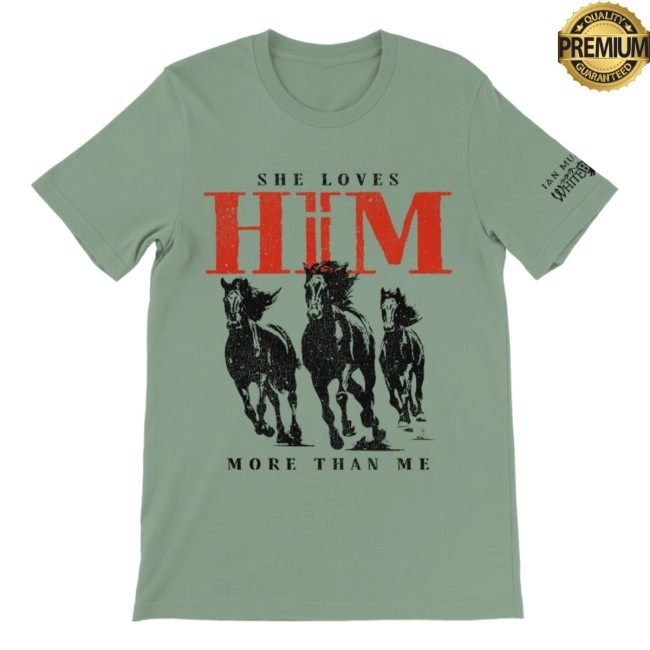 She Loves Him More Shirt Ian Munsick Store Shop