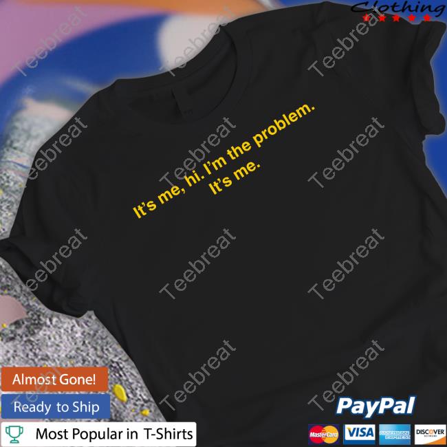 It's Me Hi I'm The Problem It's Me Shirt