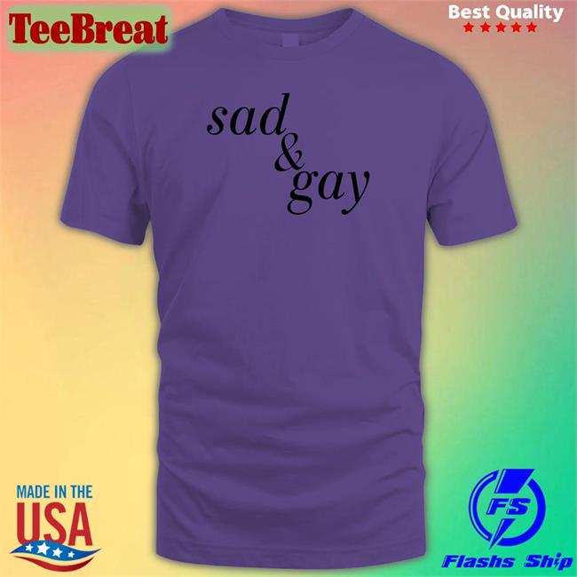Shirts That Go Hard Sad & Gay New Shirt Shirtsthtgohard