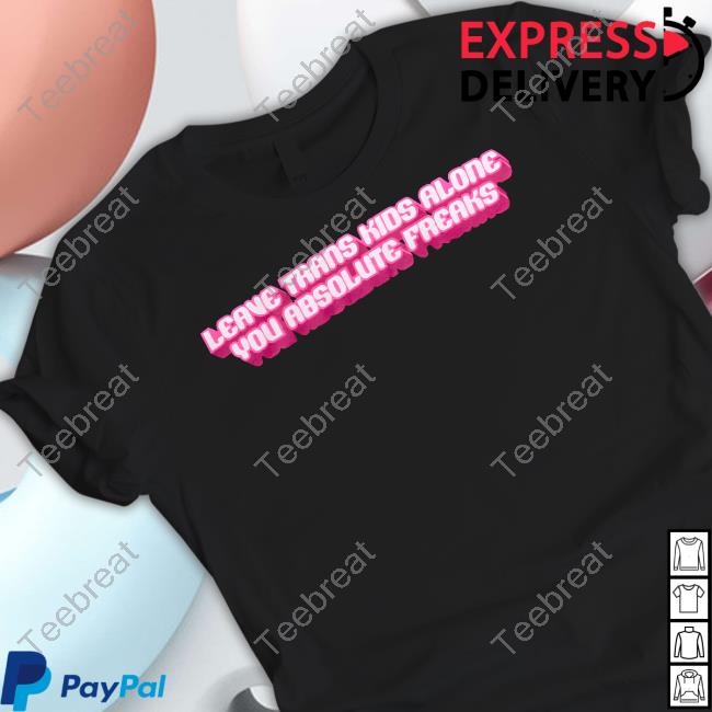 Leave Trans Kids Alone You Absolute Freaks Shirt