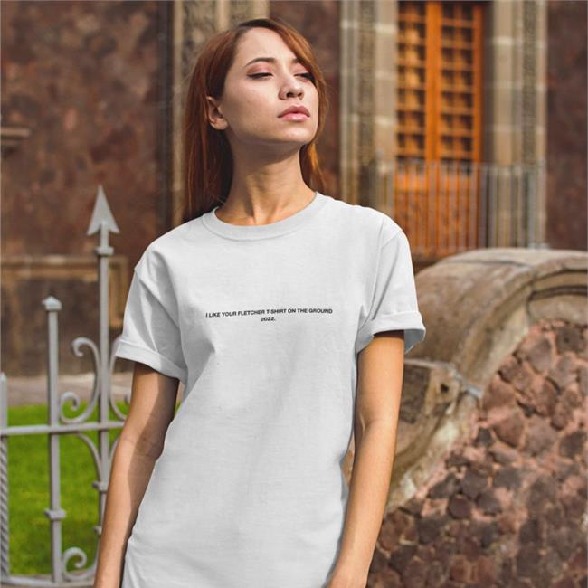 Finding Fletcher Merch Store I Like Your Fletcher T-Shirt On The Ground 2022 T Shirt