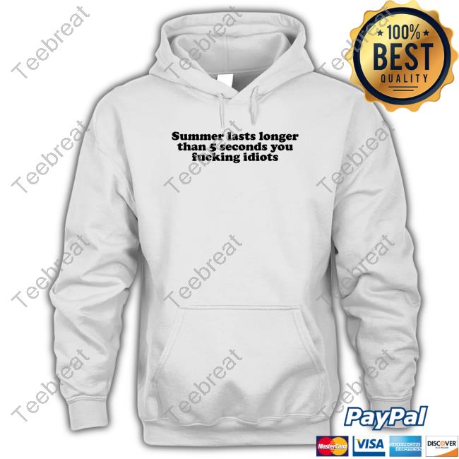 Summer Lasts Longer Than 5 Seconds You Fucking Idiots Shirt
