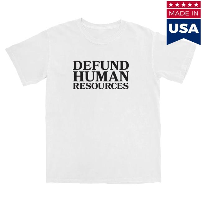 Middle Class Fancy Merch Store Defund Human Resources Tee Defund Human Resources Clothing Shop Apparel Middleclassfancy