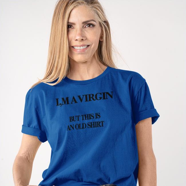 Poorly Translated Shirts I'm A Virgin But This Is An Old Shirt Tee Translatedtees