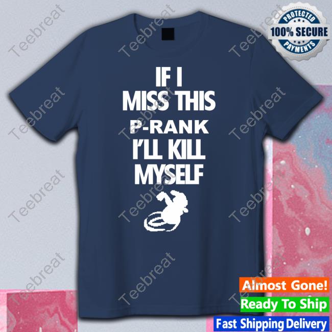 If I Miss This P-Rank I'll Kill Myself Tee Shirt