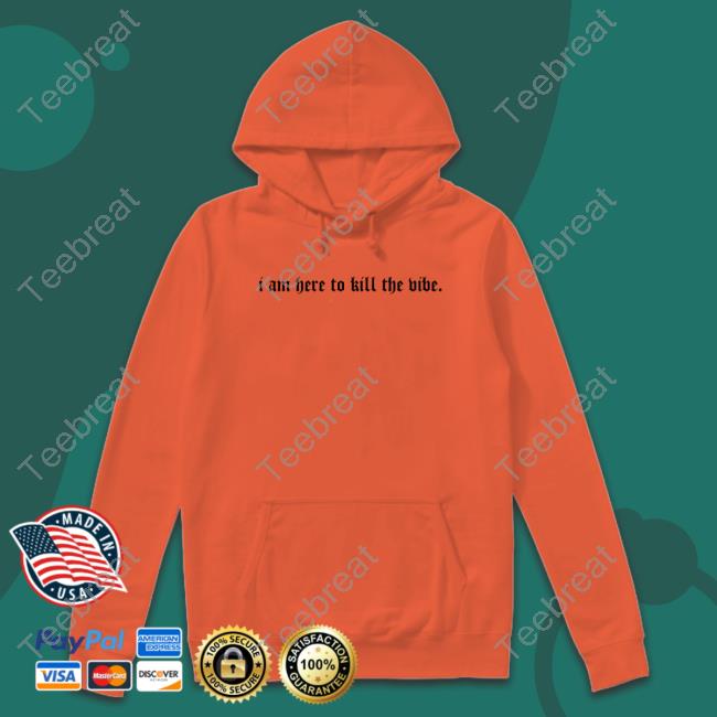 Official I Am Here To Kill The Vibe. Shirt