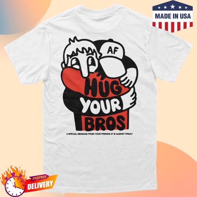 Official Almost Friday Merch Store Shop Almost Friday Hug Your Bros Hot Shirt Almost Friday TV