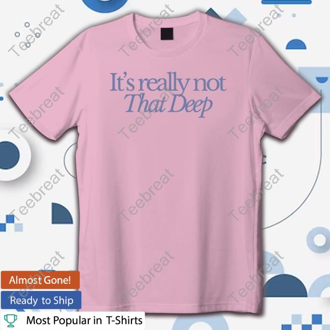 Sadie Crowell It's Really Not That Deep T Shirt
