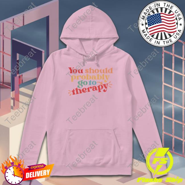 You Should Probably Go To Therapy Limited Edition Long Sleeve Tee