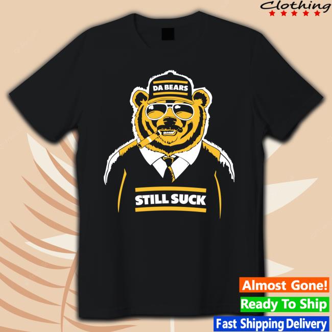 Da Bears Still Suck Shirt