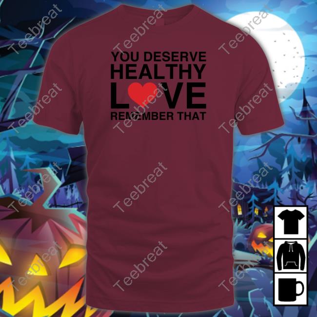 We're Not Really Strangers Merch You Deserve Healthy Love Remember That Shirts