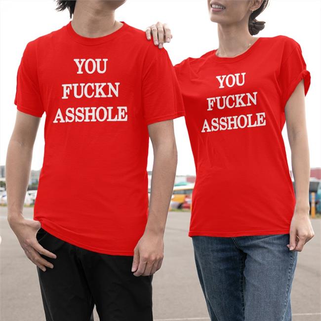 You Fuckn Asshole T-Shirt