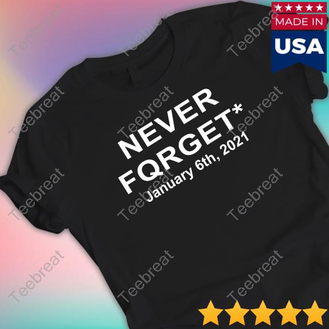 Never Fqrget January 6Th 2021 Shirt