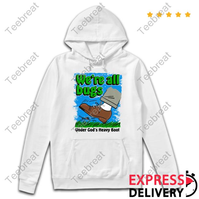 Official We're All Bugs Under God's Boot Shirt