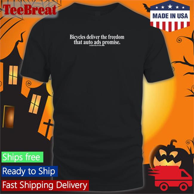 Bicycles Deliver The Freedom That Auto Ads Promise T Shirt