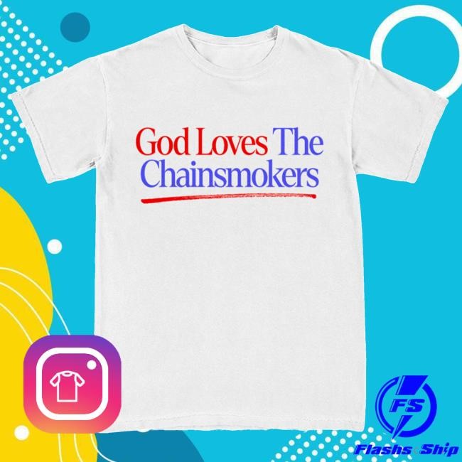 The Chainsmokers Official Merch Store God Loves The Chainsmokers Tee The Chainsmokers Clothing Shop Apparel