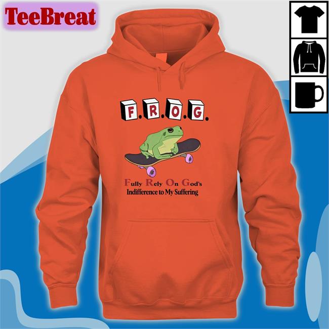 Frog Fully Rely On God's Indifference To My Suffering Shirts