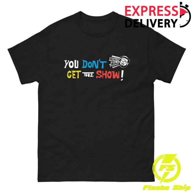 Dan Le Batard Merch You Don’T Get The Show Long Sleeve Shirt
