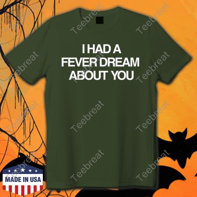 I Had A Fever Dream About You Tee