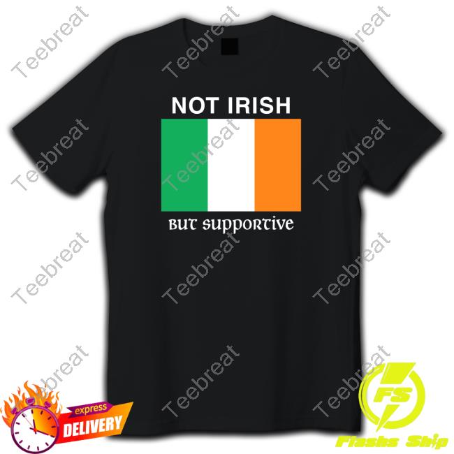 Shitheadsteve Merch Not Irish But Supportive Shirt