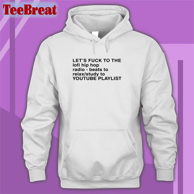 Let's Fuck To The Lofi Hip Hop Radio Beats To Relax Study To Youtube Playlist Shirt